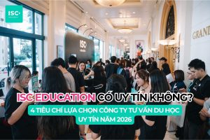 ISC Education có uy tín không? 4 tiêu chí lựa chọn công ty tư vấn du học uy tín năm 2026