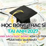 Xin học bổng thạc sĩ tại Anh 2027 | Danh sách học bổng kèm lộ trình săn hiệu quả nhất