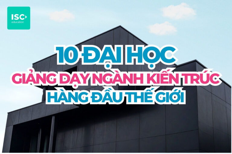 Top 10 đại học giảng dạy ngành kiến trúc hàng đầu thế giới