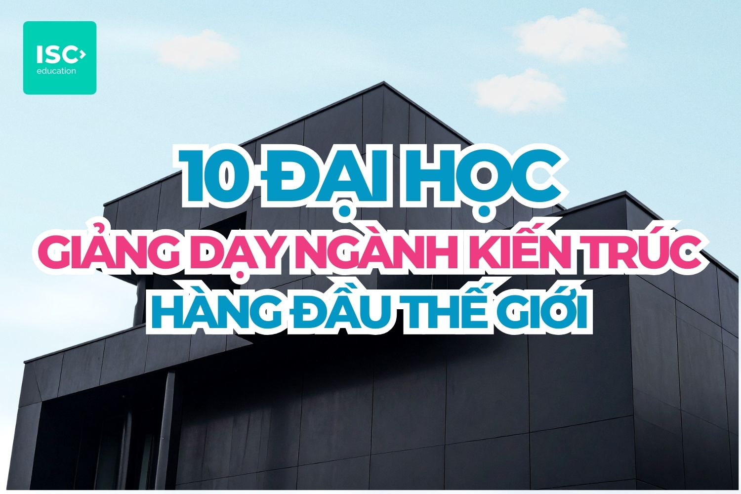 Top 10 đại học giảng dạy ngành kiến trúc hàng đầu thế giới