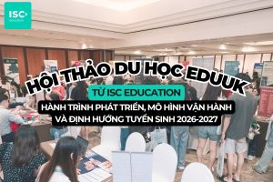 Triển lãm du học EduUK từ ISC Education | Hành Trình Phát Triển, Mô Hình Vận Hành Và Định Hướng Tuyển Sinh 2026-2027