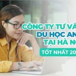 Top các công ty tư vấn du học Anh tại Hà Nội | Chi phí và quy trình tư vấn