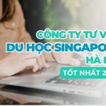 Công ty tư vấn du học Singapore hà nội | Tổng hợp chi phí và quy trình mới nhất 2026