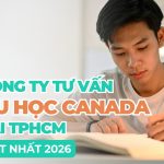 Công ty tư vấn du học Canada tại TPHCM | Tổng hợp công ty uy tín 2026