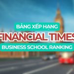 Top 50 Trường Kinh Doanh Tốt Nhất | Theo BXH Financial Times Ranking 2026