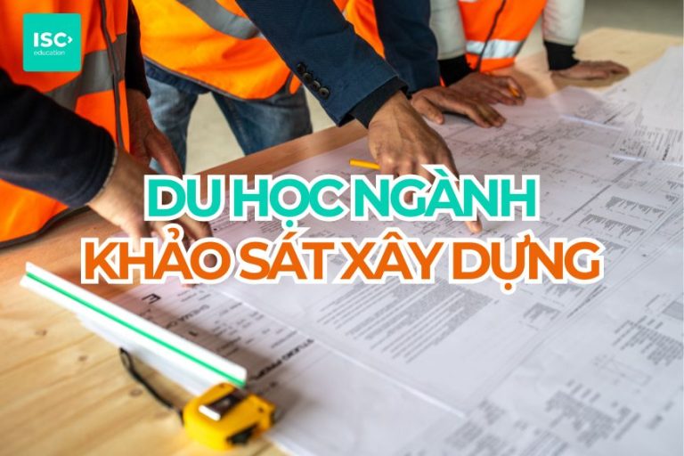 Du học ngành khảo sát xây dựng năm 2027 | Cập nhật mới nhất