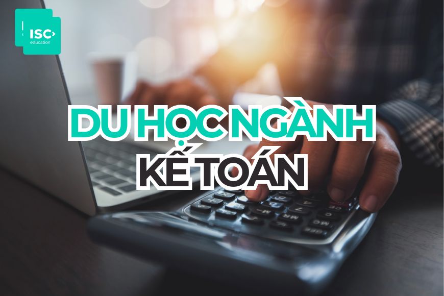 Du học ngành Kế toán: Cẩm nang chọn trường, chi phí và lộ trình nghề nghiệp 2026