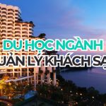 Du học ngành Quản lý Khách sạn: Cẩm nang chi tiết 2026