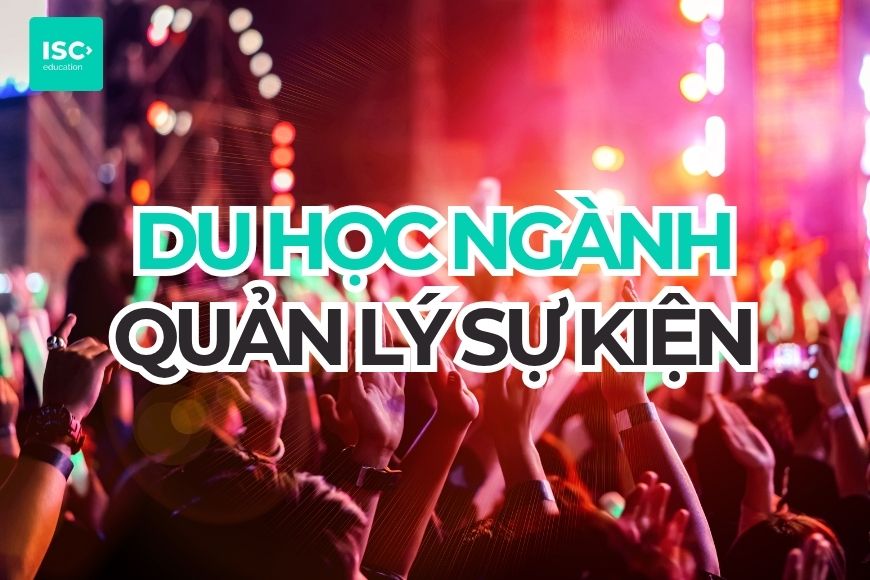Du học ngành quản lý sự kiện năm 2027 | Cập nhật mới nhất
